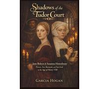 Shadows of the Tudor Court: Jane Boleyn & Susanna Horenbout: Power, Art, Betrayal, and Survival in the Age of Henry VIII