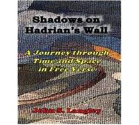 Shadows on Hadrians Wall A Journey in Free Verse by John S Langley John S Langley (Auteur)