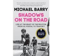 Shadows on the Road: Life at the Heart of the Peloton, from US Postal to Team Sky Barry, Michael (Auteur)
