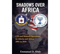 Shadows Over Africa: CIA and Mossad Operations in Liberia and Africa, 2001 to 2026
