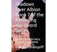 Shadows Over Albion Book 7 of the Reforging the Sword Series: Forward by Major Gerry Long UK Army retired