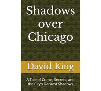 Shadows over Chicago: A Tale of Crime, Secrets, and the City’s Darkest Shadows