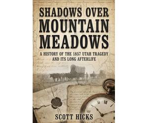 Shadows Over Mountain Meadows: A historical non-fiction look at the 1857 massacre and its long afterlife