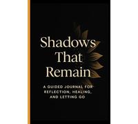 Shadows That Remain: A 40-Day Guided Journal for Healing, Reflection, and Letting Go