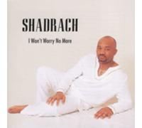 SHADRACH - I Won't Worry No More