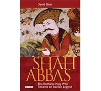 Shah Abbas: The Ruthless King Who Became an Iranian Legend