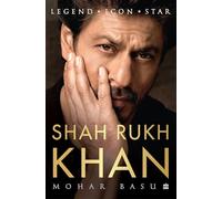 Mohar Basu – SHAH RUKH KHAN: Legend, Icon, Star – Relié