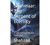 Shahmaar: The Serpent of Eternity: A Legend of Love, War, and Redemption