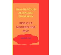 SHAI GILGEOUS-ALEXANDER BIOGRAPHY: RISE OF A MODERN NBA MVP