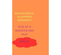 SHAI GILGEOUS-ALEXANDER BIOGRAPHY: RISE OF A MODERN NBA MVP