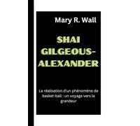 SHAI GILGEOUS-ALEXANDRE: La réalisation d'un phénomène de basket-ball : un voyage vers la grandeur