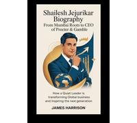 Shailesh Jejurikar Biography: From Mumbai Roots to CEO of Procter & Gamble: How a Quiet Leader Is Transforming Global Business and Inspiring the Next Generation