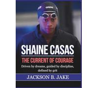 SHAINE CASAS: THE CURRENT OF COURAGE: Driven by dreams, guided by discipline, defined by grit