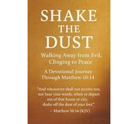 Shake The Dust: Walking Away From Evil, Clinging To Peace : A Devotional Journey Through Matthew 10:14 6 X 9 Inches 130+ Pages