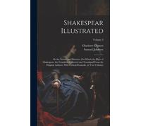 Shakespear Illustrated: Or The Novels And Histories, On Which The Plays Of Shakespear Are Founded: Collected And Translated From The Original