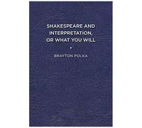 Shakespeare And Interpretation, Or What You Will