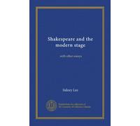 Shakespeare and the modern stage: with other essay