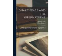 Shakespeare And The Supernatural; A Brief Study Of Folklore, Superstition, And Witchcraft In 'macbeth, ' 'midsummer Night's Dream' And 'the Tempest,