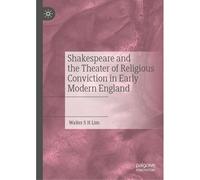 Shakespeare And The Theater Of Religious Conviction In Early Modern England