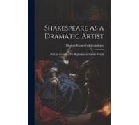 Shakespeare As A Dramatic Artist: With An Account Of His Reputation At Various Periods