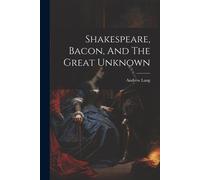 Shakespeare, Bacon, And The Great Unknown