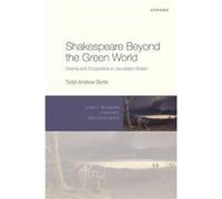 Shakespeare Beyond the Green World - Borlik Todd Andrew Reader in Renaissance Literature Reader in Renaissance Literature University of Huddersfield - Oxf Borlik Todd Andrew Reader in Renaissance Lite