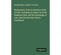 Shakespeare, from an American Point of View. Including an Inquiry as to His Religious Faith, and His Knowledge of Law, with the Baconian Theory Considered