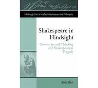 Shakespeare In Hindsight: Counterfactual Thinking And Shakespearean Tragedy (Edinburgh Critical Studies In Shakespeare And Philosophy) (Edinburgh Critical Studies In Shakespeare And Philosophy Eup) (H