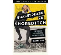 Shakespeare in Shoreditch Performance and Place at the Curtain Playhouse - Benjamin Blyth - The Arden Shakespeare - ebook (ePub) - Livre