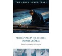 Shakespeare in the Theatre Patrice Chereau by GoyBlanquet & Dominique University of Picardie & France Unknown (Auteur)