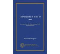 Shakespeare in time of war: excerpts from the plays arranged with topical allusion