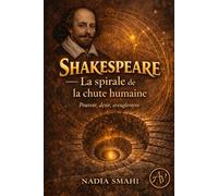 Shakespeare - La spirale de la chute humaine: Pouvoir, désir, aveuglement : une mécanique universelle