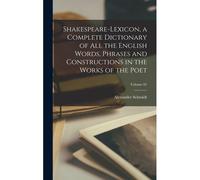 Shakespeare-Lexicon, A Complete Dictionary Of All The English Words, Phrases And Constructions In The Works Of The Poet; Volume 01