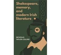 Shakespeare Memory and Modern Irish Literature by Nicholas TaylorCollins Nicholas TaylorCollins (Auteur)