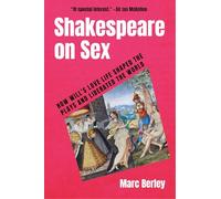 Shakespeare on Sex: How Will's Love Life Shaped the Plays and Liberated the World