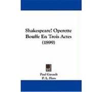 Shakespeare! Operette Bouffe En Trois Actes (1899) Gavault, Paul, Flers, P. L. (Auteur)