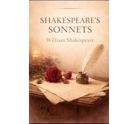 Shakespeare’s Sonnets: A Timeless Collection of Love, Beauty, and Reflection: William Shakespeare’s Classic Poetry on Love, Time, Mortality, and Human Emotion