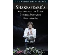 Shakespeare’s Violence and the Early Modern Spectator - Rebecca Yearling - The Arden Shakespeare - ebook (ePub) - Livre