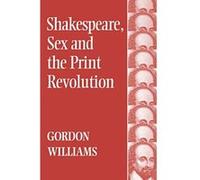 Shakespeare, Sex, and the Print Revolution Gordon Williams (Auteur)