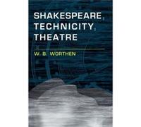 Shakespeare Technicity Theatre by Worthen & W. B. Barnard College & Columbia University Worthen W. B. Barnard College Columbia University (Auteur)