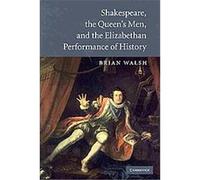 Shakespeare, the Queen's Men, and the Elizabethan Performance of History Brian Walsh (Auteur)