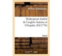 Shakespeare traduit de l'anglois. Tome 6 Antoine et Cléopatre William Shakespeare (Auteur)