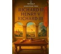 Shakespeare Trios: The Histories: Richard II · Henry V · Richard III. The complete original texts with scene summaries, context snapshots, key quotes, themes, and critical perspectives.