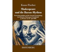 Shakespeare und die Bacon-Mythen: Festvortrag gehalten auf der General-Versammlung der deutschen Shakespeare-Gesellschaft zu Weimar am 23. April 1895