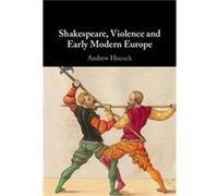 Shakespeare Violence and Early Modern Europe by Andrew Bangor University Hiscock Andrew Bangor University Hiscock (Auteur)
