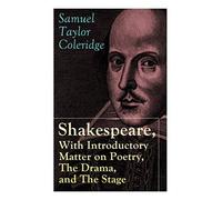 Shakespeare, With Introductory Matter On Poetry, The Drama, And The Stage By S.T. Coleridge