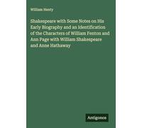 Shakespeare with Some Notes on His Early Biography and an Identification of the Characters of William Fenton and Ann Page with William Shakespeare and Anne Hathaway