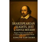 Shakespearean Slights, Jests & Gentle Mockery: Elegant Taunts, Courtly Banter & Timeless Wit from the Bard’s World