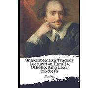 Shakespearean Tragedy Lectures on Hamlet, Othello, King Lear, Macbeth