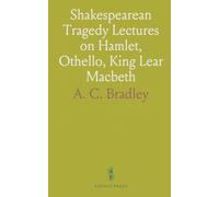 Shakespearean Tragedy Lectures on Hamlet, Othello, King Lear Macbeth
